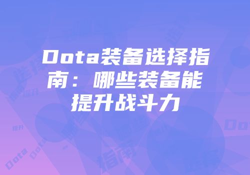 Dota装备选择指南：哪些装备能提升战斗力