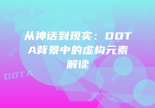 从神话到现实：DOTA背景中的虚构元素解读
