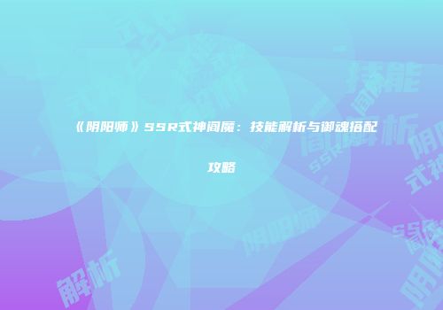 《阴阳师》SSR式神阎魔：技能解析与御魂搭配攻略