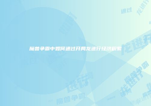 魔兽争霸中如何通过开局龙进行经济积累