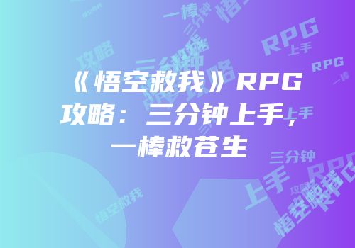 《悟空救我》RPG攻略：三分钟上手，一棒救苍生