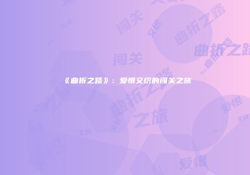《曲折之路》：爱恨交织的闯关之旅