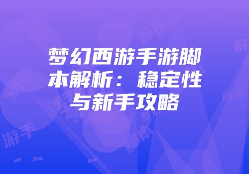 梦幻西游手游脚本解析：稳定性与新手攻略