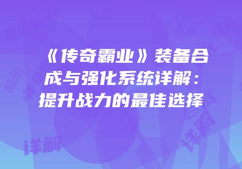 《传奇霸业》装备合成与强化系统详解：提升战力的最佳选择