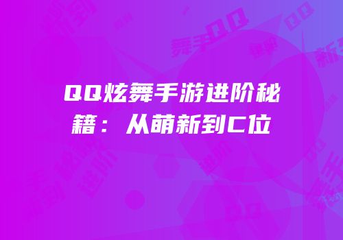 QQ炫舞手游进阶秘籍：从萌新到C位