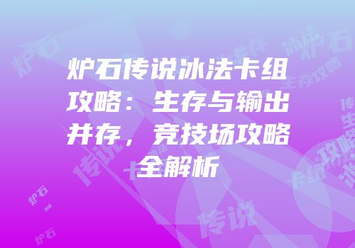 炉石传说冰法卡组攻略：生存与输出并存，竞技场攻略全解析