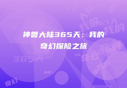 神兽大陆365天：我的奇幻探险之旅