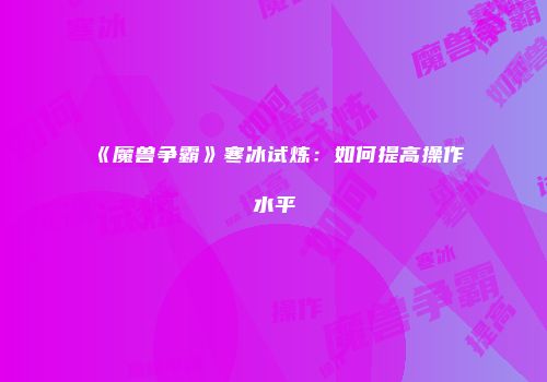 《魔兽争霸》寒冰试炼：如何提高操作水平