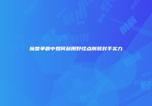 魔兽争霸中如何利用野怪点削弱对手实力