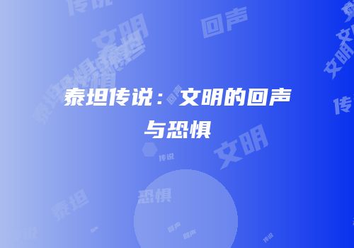 泰坦传说：文明的回声与恐惧