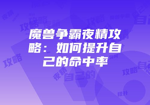 魔兽争霸夜精攻略：如何提升自己的命中率