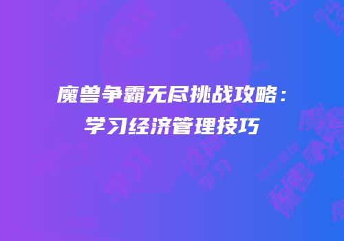 魔兽争霸无尽挑战攻略：学习经济管理技巧