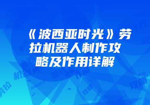 《波西亚时光》劳拉机器人制作攻略及作用详解