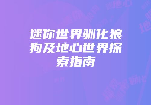 迷你世界驯化狼狗及地心世界探索指南
