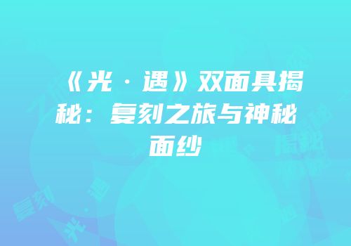 《光·遇》双面具揭秘：复刻之旅与神秘面纱
