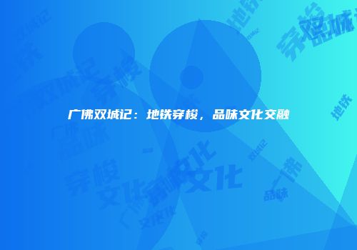 广佛双城记：地铁穿梭，品味文化交融