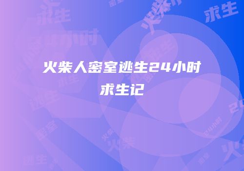 火柴人密室逃生24小时求生记