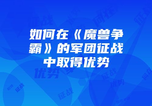 如何在《魔兽争霸》的军团征战中取得优势