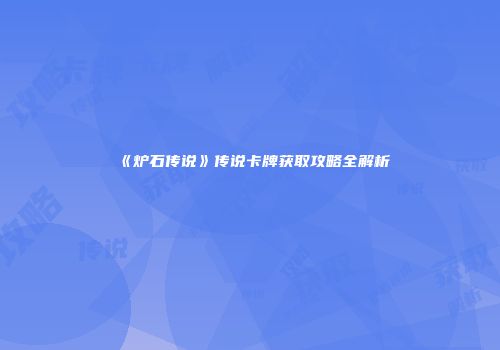 《炉石传说》传说卡牌获取攻略全解析
