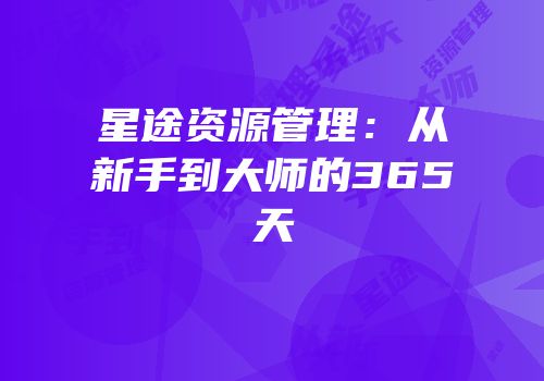 星途资源管理：从新手到大师的365天