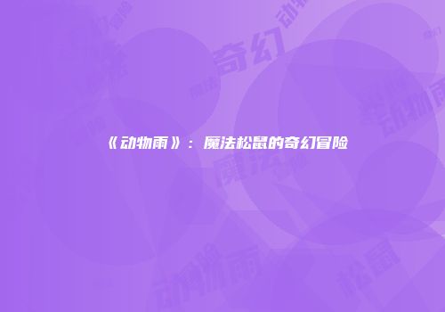 《动物雨》：魔法松鼠的奇幻冒险