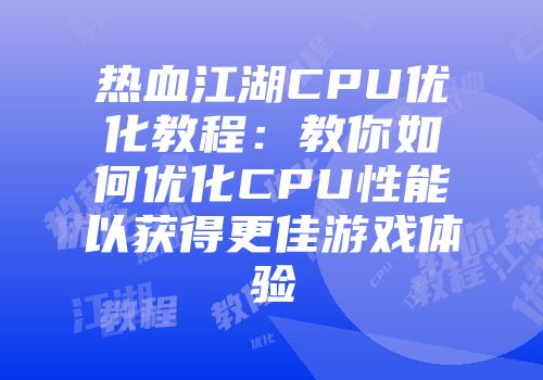 热血江湖CPU优化教程：教你如何优化CPU性能以获得更佳游戏体验