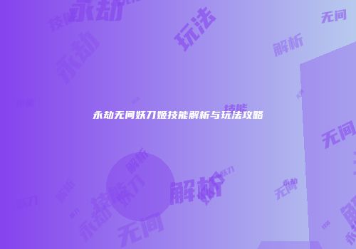 永劫无间妖刀姬技能解析与玩法攻略