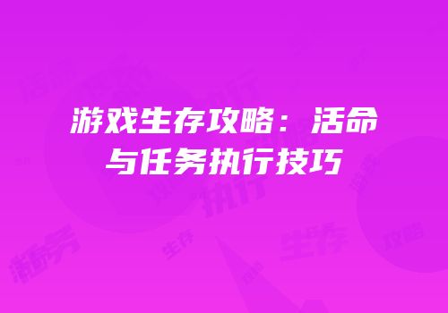 游戏生存攻略：活命与任务执行技巧