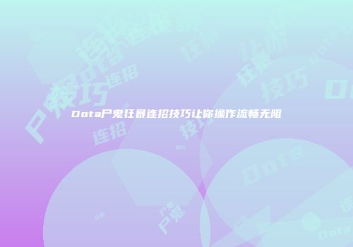 Dota尸鬼狂暴连招技巧让你操作流畅无阻