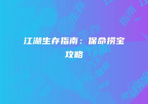 江湖生存指南：保命捞宝攻略