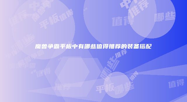 魔兽争霸平板中有哪些值得推荐的装备搭配