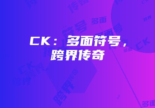 CK：多面符号，跨界传奇