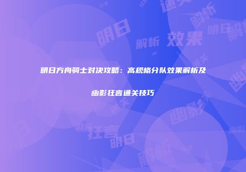 明日方舟骑士对决攻略：高规格分队效果解析及幽影狂言通关技巧