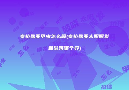 泰拉瑞亚甲虫怎么喷(泰拉瑞亚太阳喷发和破晓哪个好)