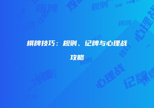 棋牌技巧：规则、记牌与心理战攻略