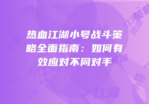 热血江湖小号战斗策略全面指南：如何有效应对不同对手