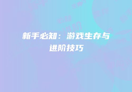 新手必知：游戏生存与进阶技巧