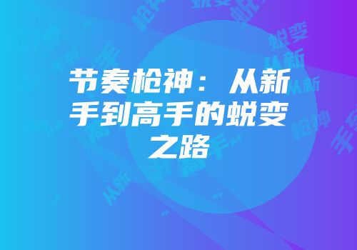 节奏枪神：从新手到高手的蜕变之路