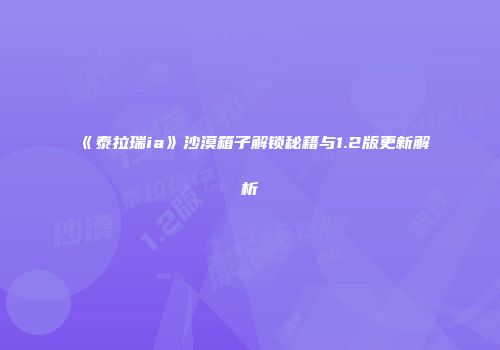 《泰拉瑞ia》沙漠箱子解锁秘籍与1.2版更新解析