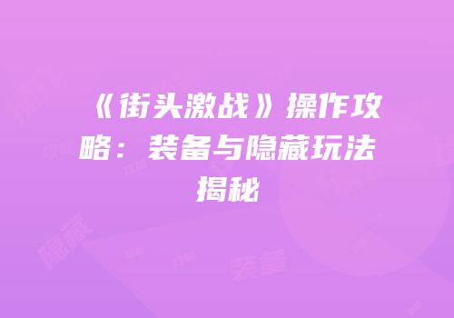 《街头激战》操作攻略：装备与隐藏玩法揭秘