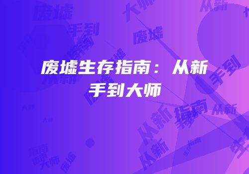 废墟生存指南：从新手到大师