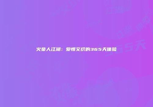 火柴人江湖：爱恨交织的365天体验