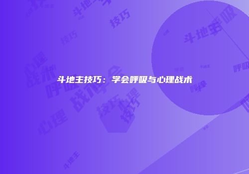 斗地主技巧：学会呼吸与心理战术