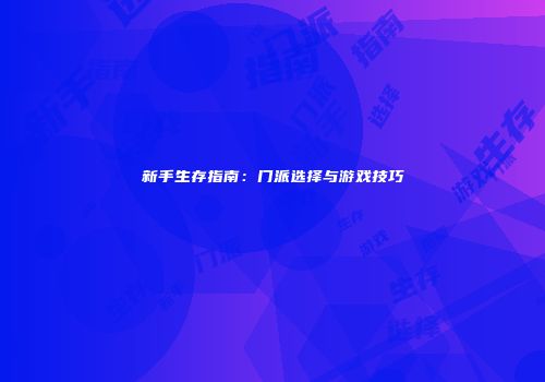 新手生存指南：门派选择与游戏技巧