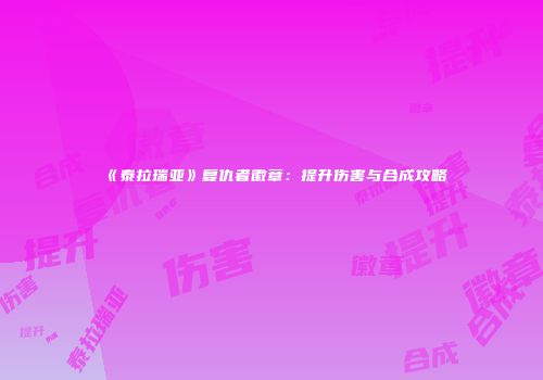 《泰拉瑞亚》复仇者徽章：提升伤害与合成攻略