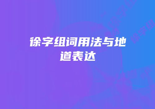 徐字组词用法与地道表达