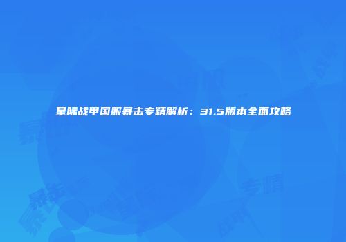 星际战甲国服暴击专精解析：31.5版本全面攻略