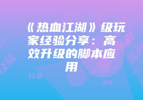 《热血江湖》级玩家经验分享:高效升级的脚本应用