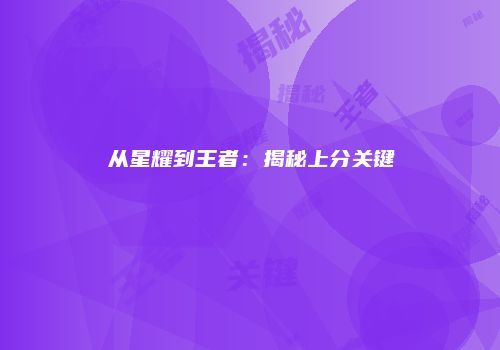 从星耀到王者：揭秘上分关键