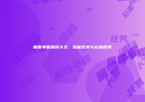 魔兽争霸编码大全：隐藏任务与彩蛋探索